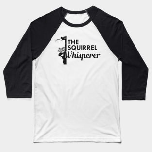 Squirrel - The Squirrel Whisperer Baseball T-Shirt